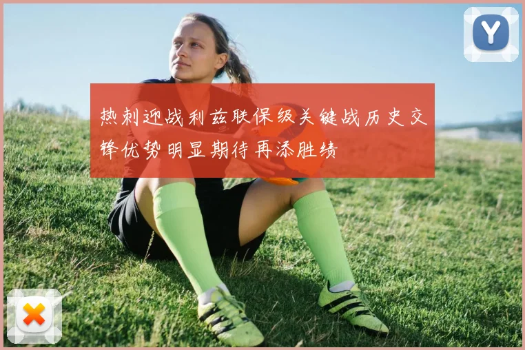 热刺迎战利兹联保级关键战历史交锋优势明显期待再添胜绩